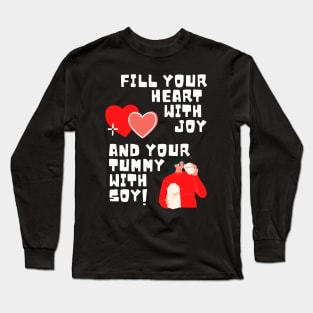 Fill Your Heart With Joy and Your Tummy With Soy! Long Sleeve T-Shirt